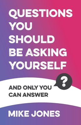 Questions You Should Be Asking Yourself: And Only You Can Answer - Mike Jones