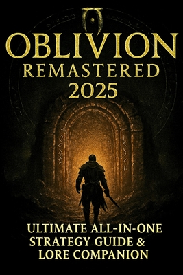 Oblivion Remastered 2025: Ultimate All-In-One Strategy Guide & Lore Companion - Evan Marlowe