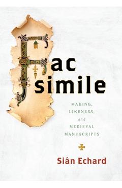 Poza produsului Facsimile: Making, Likeness, and Medieval Manuscripts - Siân Echard