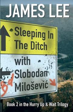 Coperta cărții 'Sleeping In The Ditch With Slobodan Milosevic - James Lee'