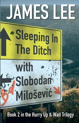 Sleeping In The Ditch With Slobodan Milosevic - James Lee