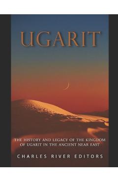 Coperta cărții 'Ugarit: The History and Legacy of the Kingdom of Ugarit in the Ancient Near East -'