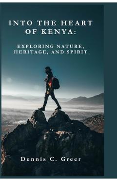 Poza produsului Into the Heart of Kenya: Exploring Nature, Heritage, and Spirit - Dennis C. Greer