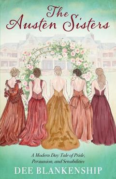 Coperta cărții 'The Austen Sisters: A Modern Day Tale of Pride, Persuasion, and Sensibilities - Dee Blankenship'