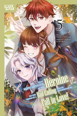 I Was Reincarnated as the Heroine on the Verge of a Bad Ending, and I'm Determined to Fall in Love!, Volume 5 - Ikuto Nanase