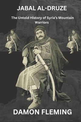 Jabal al-Druze: The Untold Story of Syria's Mountain Warriors - Damon Fleming
