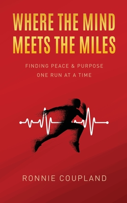 Where The Mind Meets The Miles: Finding Peace & Purpose One Run at a Time - Ronnie Coupland