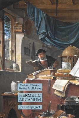 Hermetic Arcanum: Esoteric Classics: Studies in Alchemy - Jean D'espagnet
