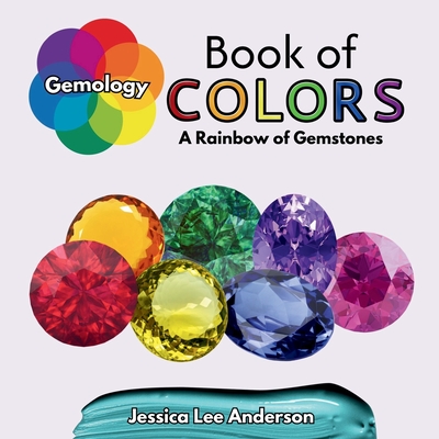 Coperta cărții 'Gemology Book of Colors: A Rainbow of Gemstones - Jessica Lee Anderson'