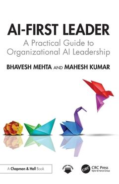 AI-First Leader: A Practical Guide to Organizational AI Leadership - Bhavesh Mehta