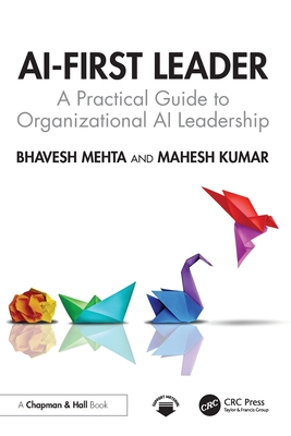 AI-First Leader: A Practical Guide to Organizational AI Leadership - Bhavesh Mehta