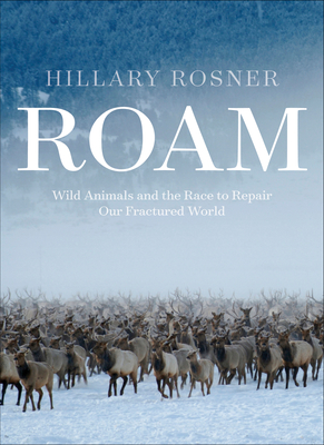 Roam: Wild Animals and the Race to Repair Our Fractured World - Hillary Rosner