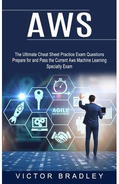 Coperta cărții 'Aws: The Ultimate Cheat Sheet Practice Exam Questions (Prepare for and Pass the Current Aws Machine Learning Specialty'