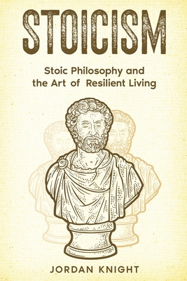 Coperta cărții 'Stoicism: Stoic Philosophy and the Art of Resilient Living - Jordan Knight'