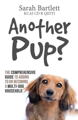 Another Pup?: The comprehensive guide to adding to or becoming a multi-dog household - Sarah Bartlett Kcai