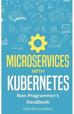 Poza produsului Microservices with Kubernetes: Non-Programmer's Handbook - Stephen Fleming