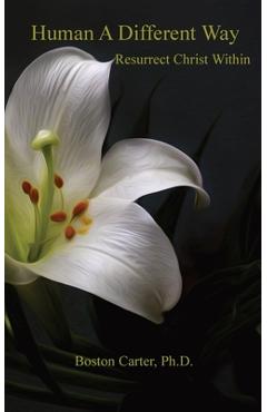 Coperta cărții 'Human A Different Way: Resurrect Christ Within - Boston Carter'