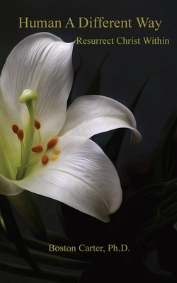 Human A Different Way: Resurrect Christ Within - Boston Carter