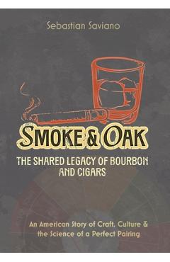 Coperta cărții 'Smoke & Oak: The Shared Legacy of Bourbon and Cigars: An American Story of Craft, Culture & the Science of a Perfect'
