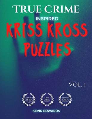 True Crime Inspired Kriss Kross Puzzles: Word Fill In Crossword Puzzles Book For Adults Criss Cross - Kevin Edwards