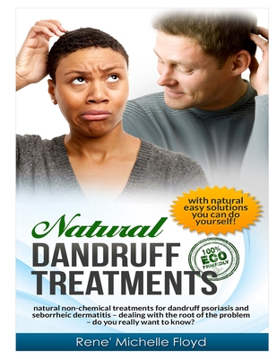 Natural Dandruff Treatments- Natural Non-Chemical Treatments for Dandruff Psoriasis and Seborrheic Dermatitis: Natural Non-Chemical Treatments for Dan - Rene' Michelle Floyd