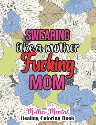 Swearing like a mother fucking MOM, Mother Mental Healing Coloring Book: 52 Unique Design Coloring Pages With Humoros & Fun Swear Word for Moms Relaxa - Yellowdot Publishing