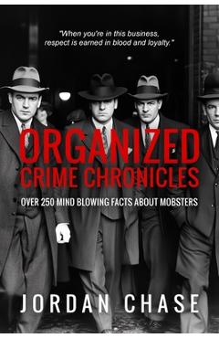 Poza produsului Organized Crime Chronicles: Over 250 Mind Blowing Facts About Mobsters - Jordan Chase