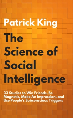 Coperta cărții 'The Science of Social Intelligence: 33 Studies to Win Friends, Be Magnetic, Make An Impression, and Use People's'