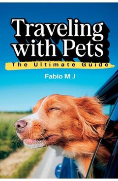 Coperta cărții 'Traveling with Pets: The Ultimate Guide - Fabio M. J.'