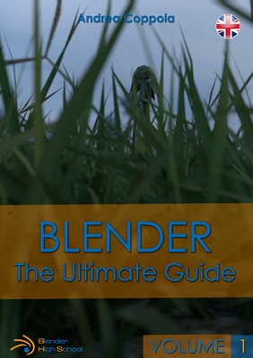 Coperta cărții 'Blender - The Ultimate Guide - Volume 1 - Andrea Coppola'