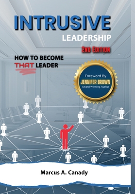 Intrusive Leadership, How to Become THAT Leader, Edition 2 - Marcus Canady