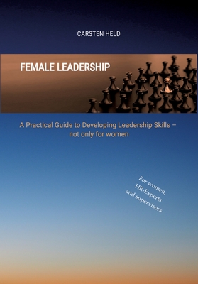 Female Leadership: A Practical Guide to Developing Leadership Skills - not only for women - Carsten Held