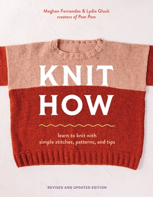 Knit How (Revised and Updated Edition): Learn to Knit with Simple Stitches, Patterns & Tips - Meghan Fernandes