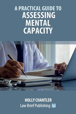 A Practical Guide to Assessing Mental Capacity - Holly Chantler