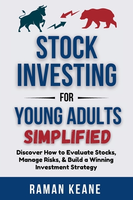 Stock Investing for Young Adults Simplified: Discover How to Evaluate Stocks, Manage Risks, & Build a Winning Investment Strategy - Raman Keane