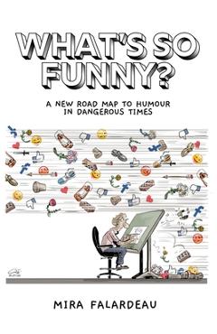 Coperta cărții 'What's So Funny?: A New Road Map to Humour in Dangerous Times - Mira Falardeau'