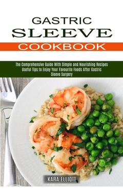 Coperta cărții 'Gastric Sleeve Cookbook: Useful Tips to Enjoy Your Favourite Foods After Gastric Sleeve Surgery (The Comprehensive'