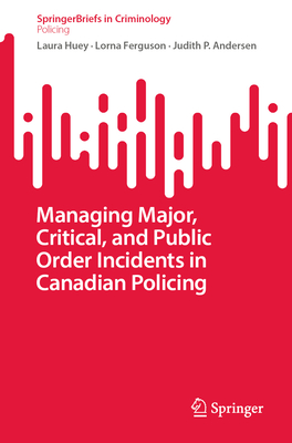Coperta cărții 'Managing Major, Critical, and Public Order Incidents in Canadian Policing - Laura Huey'