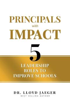 Coperta cărții 'Principals with Impact: 5 Leadership Roles to Improve Schools - Lloyd Jaeger'
