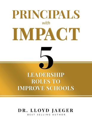 Coperta cărții 'Principals with Impact: 5 Leadership Roles to Improve Schools - Lloyd Jaeger'