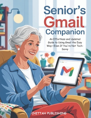 Coperta cărții 'Senior's Gmail Companion (UPDATED FOR 2025): An Effortless and Updated Guide to Using Gmail the Easy Way-Even If You're'