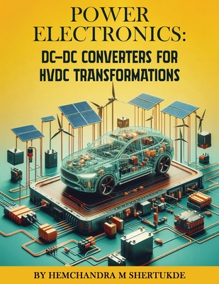 Power Electronics: DC-DC Converters for HVDC Transformations - Hemchandra Shertukde