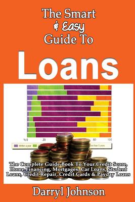 Coperta cărții 'The Smart & Easy Guide To Loans: The Complete Guide Book To Your Credit Score, Home Financing, Mortgages, Car Loans,'