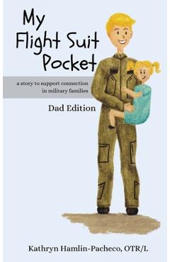 Coperta cărții 'My Flight Suit Pocket, Dad Edition: A Story to Support Connection During Deployments, Dad Edition - Kathryn'