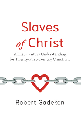 Coperta cărții 'Slaves of Christ: A First-Century Understanding for Twenty-First-Century Christians - Robert Gadeken'