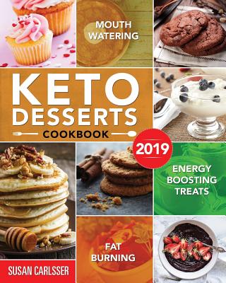 Keto Desserts Cookbook #2019: Mouth-Watering, Fat Burning and Energy Boosting Treats - Susan Carlsser