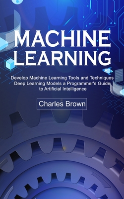 Coperta cărții 'Machine Learning: Develop Machine Learning Tools and Techniques (Deep Learning Models a Programmer's Guide to'