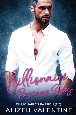 Billionaire Romance Series: Billionaire's Passion 1-3 - Alizeh Valentine