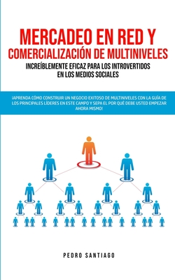Mercadeo en red y comercialización de Multiniveles increíblemente eficaz para los introvertidos en los medios sociales: ¡Aprenda cómo construir un neg - Pedro Santiago
