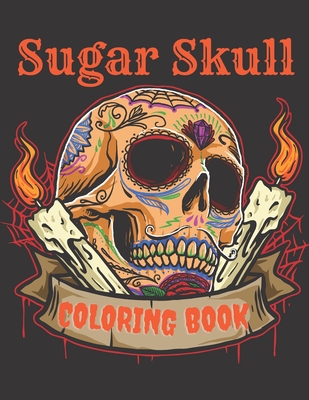 Coperta cărții 'Sugar Skull Coloring Book: A Day of the Death Sugar Skulls Coloring Book With Big Skulls Designs Anti-Stress Reliving'